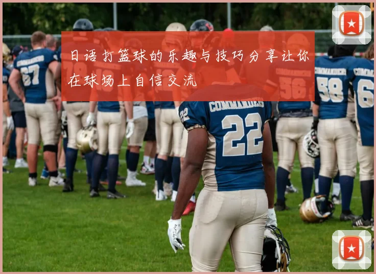 日语打篮球的乐趣与技巧分享让你在球场上自信交流